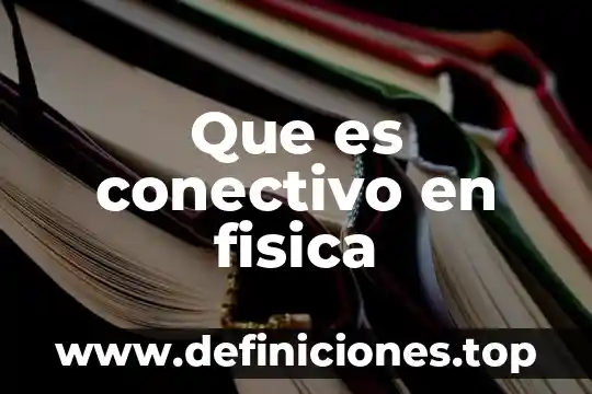 Que es conectivo en fisica