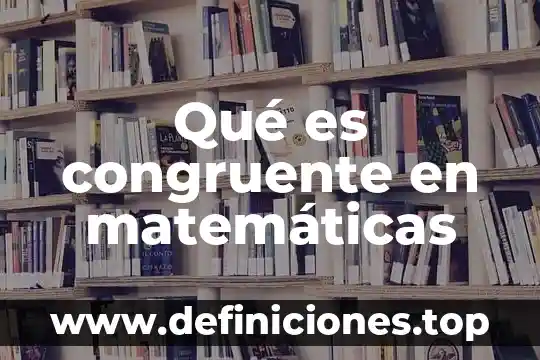 Qué es congruente en matemáticas