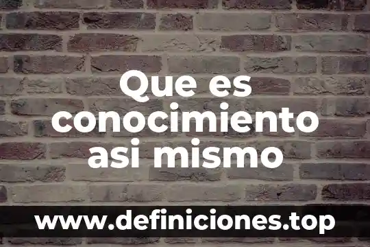 Que es conocimiento religiosa 6 Que es conocimiento asi mismo