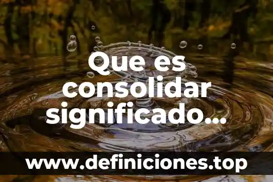 Que es consolidar significado catolico