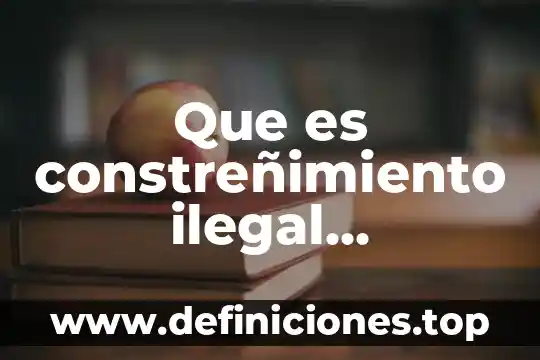 Que es constreñimiento ilegal definicion