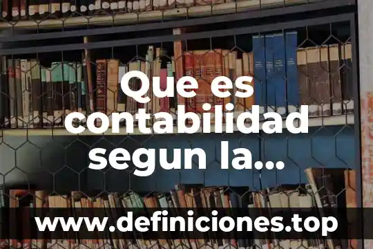 Que es contabilidad segun la escuela nacional de contadores
