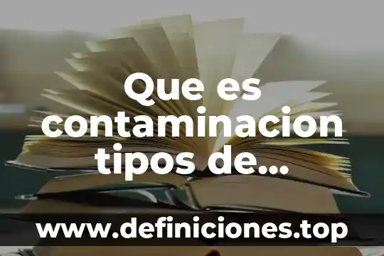 Que es contaminacion tipos de contaminacion