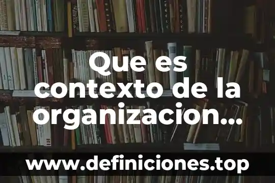 Que es gestion de calidad en administracion 6 Que es contexto de la organizacion gestion de calidad