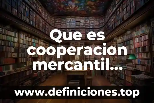 Que es la coalición internacional 7 Que es cooperacion mercantil internacional