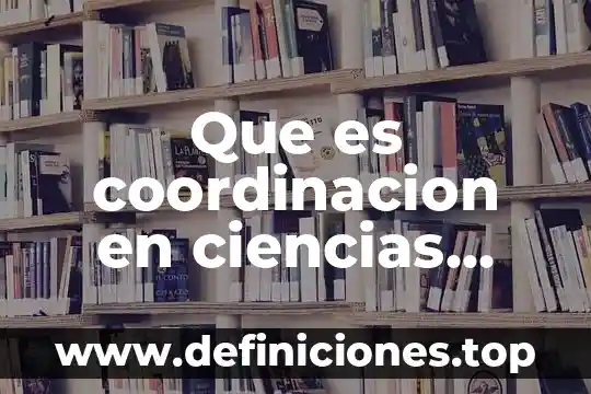 Que es coordinacion en ciencias naturales