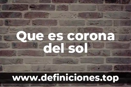 Personaje que es considerado el padre de la fisica moderna 6 Que es corona del sol