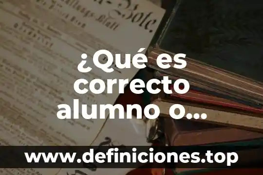 Qué es auto responsabilidad del estudiante 5 ¿Qué es correcto alumno o estudiante?