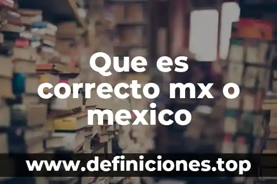 Que es correcto mx o mexico