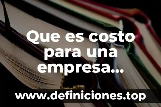 Qué es el costo primo y como se obtiene 7 Que es costo para una empresa industrial
