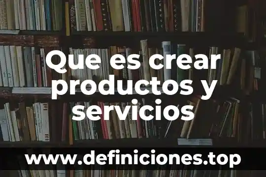 Que es ataviar definicion 6 Que es crear productos y servicios