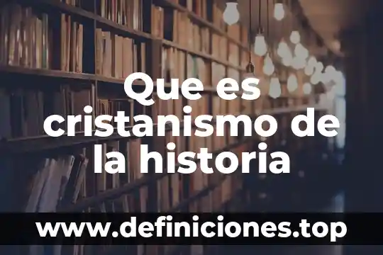 Que es cristanismo de la historia