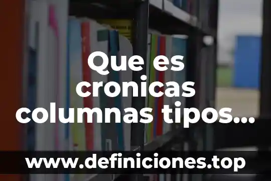 Redaccion de textos academicos que es 7 Que es cronicas columnas tipos de textos periodicos