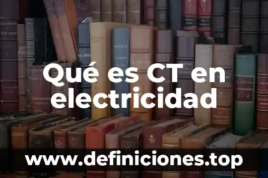 Que es lo interesante de la electricidad 3 Qué es CT en electricidad