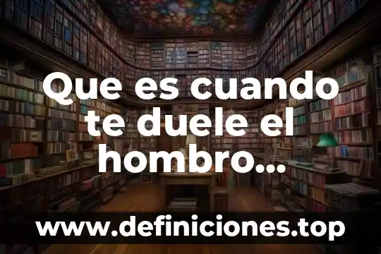 Que es cuando te duele el hombro derecho