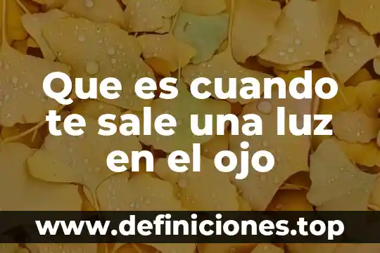 Que es cuando te sale una luz en el ojo