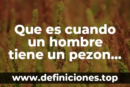 Qué es más grande amar o adorar 3 Que es cuando un hombre tiene un pezon mas grande