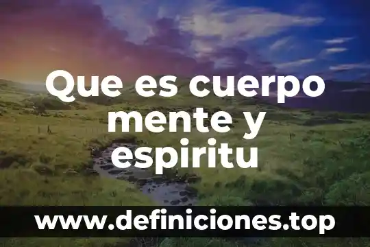 Cuida el cuerpo por que es cuerpo del espíritu santos 6 Que es cuerpo mente y espiritu