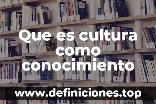 Que es cultura como conocimiento