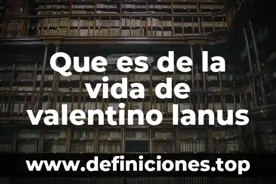 Que es de la vida de valentino lanus