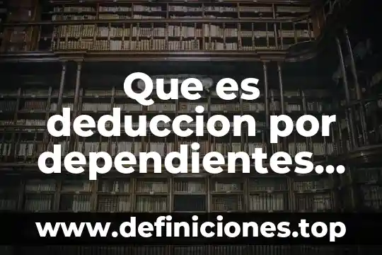 Que es deduccion por dependientes economicos