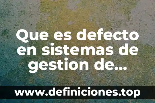 Que es el defecto interno de la bomba de gasolina 6 Que es defecto en sistemas de gestion de calidad