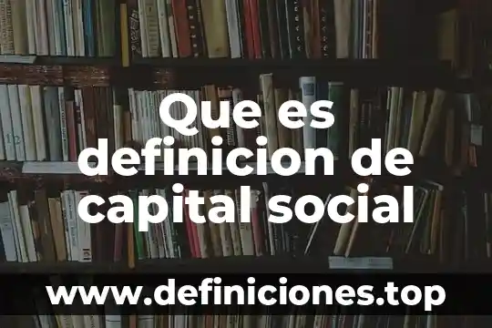 Que es responsabilidad social a nivel nacional 7 Que es definicion de capital social