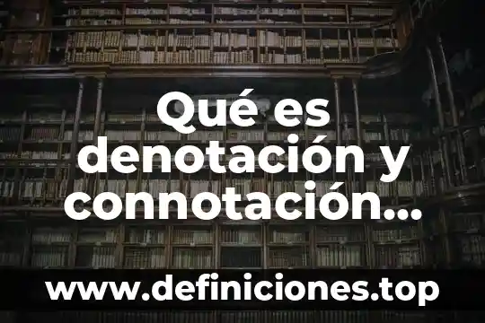 Qué es denotación y connotación ejemplo 5 Qué es denotación y connotación características