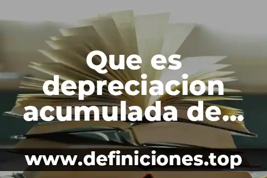 Que es depreciacion acumulada de propiedad planta y equipo