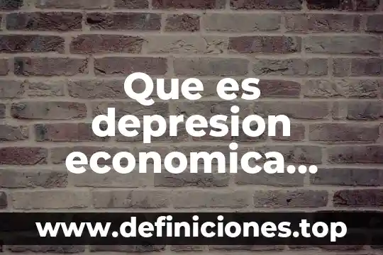 Que es el proceso de produccion segun autores 7 Que es depresion economica segun autores