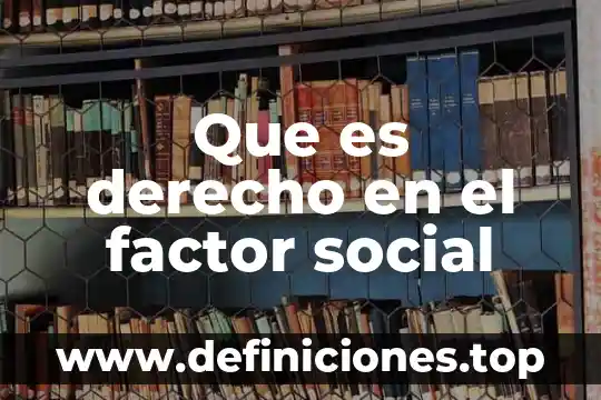 Que es derecho en el factor social