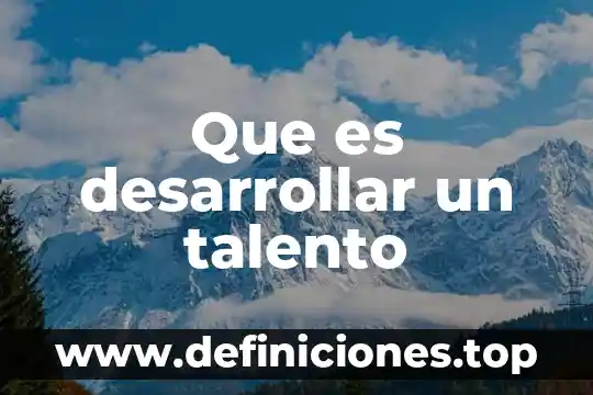 Que es talento humano concepto 3 Que es desarrollar un talento