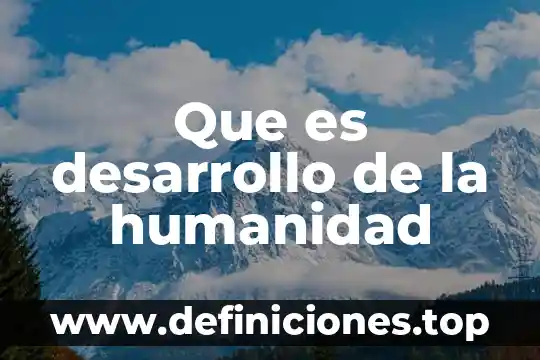 Que es desarrollo de la humanidad