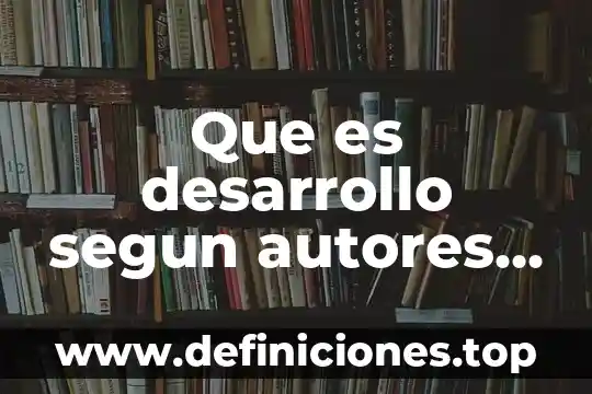 Que es desarrollo de la empatia 3 Que es desarrollo segun autores de libros