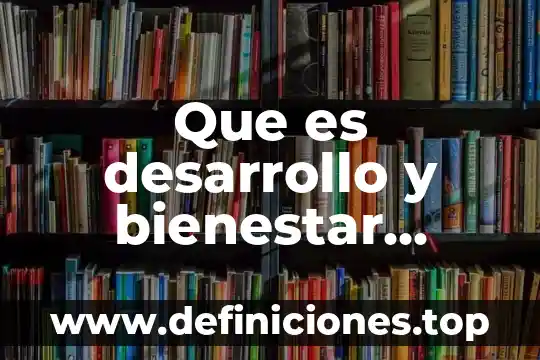 Que es desarrollo y bienestar colectivo