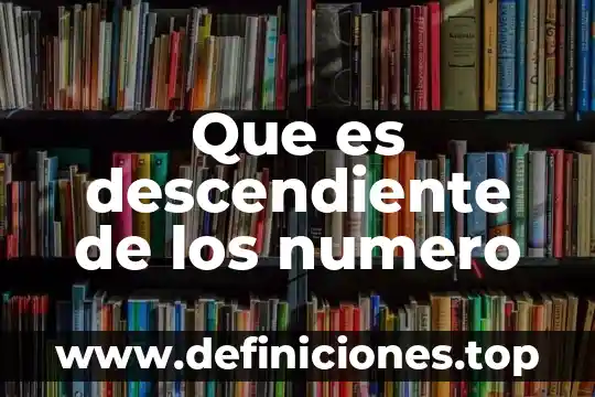 Que es descendiente de los numero