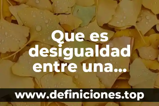 Que es teoria de la sociedad 6 Que es desigualdad entre una sociedad