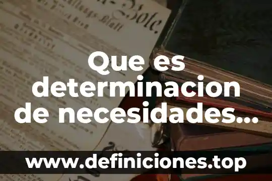 Qué es un informe de investigación y su importancia 5 Que es determinacion de necesidades de una investigacion