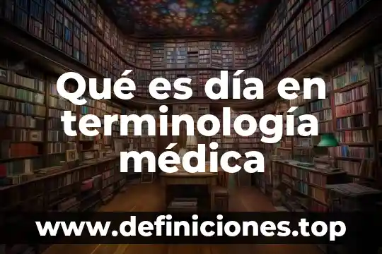 Qué es día en terminología médica