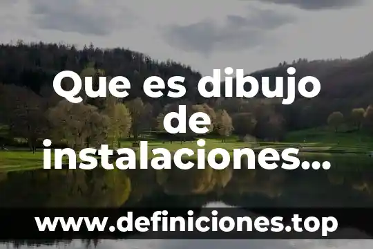 Por que es importante conocer las instalaciones de la empresa 7 Que es dibujo de instalaciones sanitarias