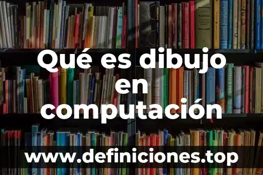 Que es un dibujo aspero 5 Qué es dibujo en computación