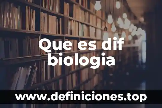 Que es lo que hace el dif capullo 3 Que es dif biologia