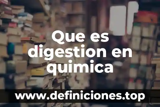 Que es digestion en quimica