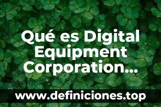 Qué es Digital Equipment Corporation historia