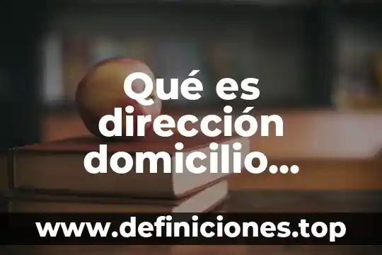 Que es el proceso administrativo segun autoresde direccion 7 Qué es dirección domicilio registrada