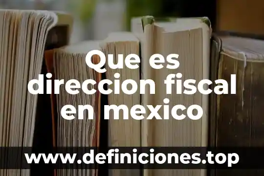 Que es direccion fiscal en mexico