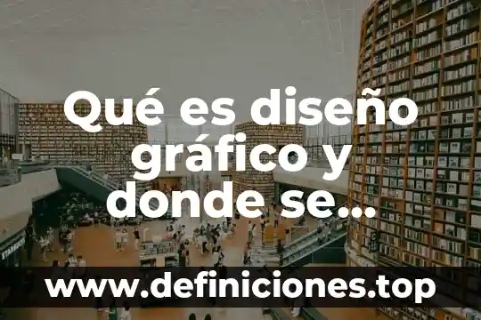 Qué es diseño gráfico y donde se aplica