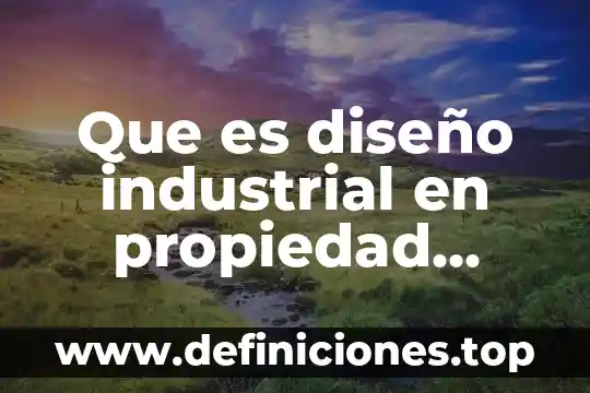 Que es diseño industrial en propiedad intelectual
