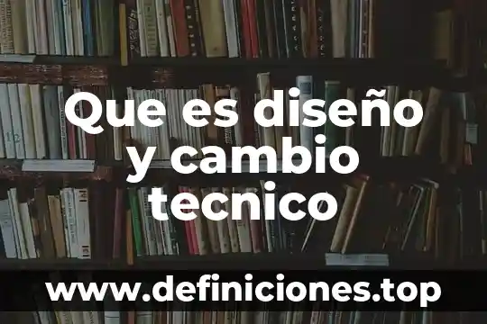 Técnico fogonero que es 3 Que es diseño y cambio tecnico