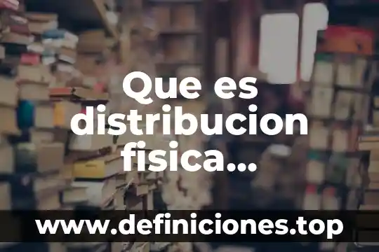 Que es distribucion fisica internacional